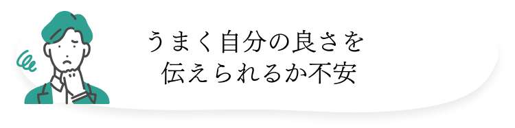 うまく自分の良さを伝えられるか不安